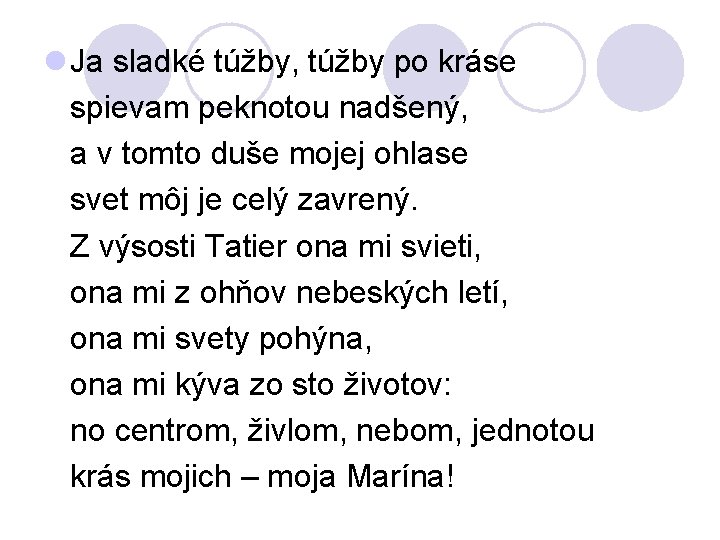 l Ja sladké túžby, túžby po kráse spievam peknotou nadšený, a v tomto duše