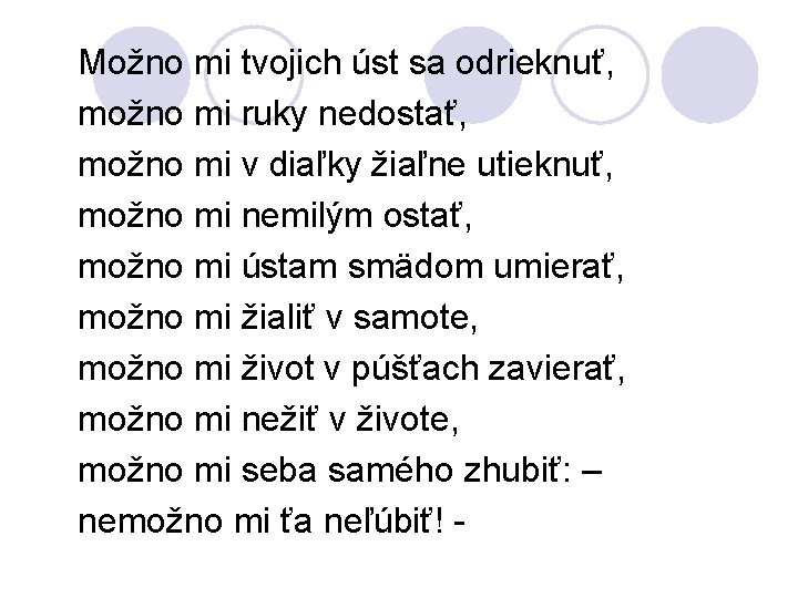 Možno mi tvojich úst sa odrieknuť, možno mi ruky nedostať, možno mi v diaľky