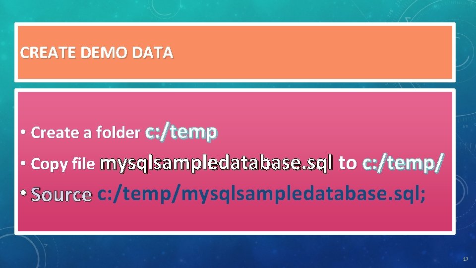 CREATE DEMO DATA • Create a folder c: /temp • Copy file mysqlsampledatabase. sql CREATE DEMO DATA • Create a folder c: /temp • Copy file mysqlsampledatabase. sql