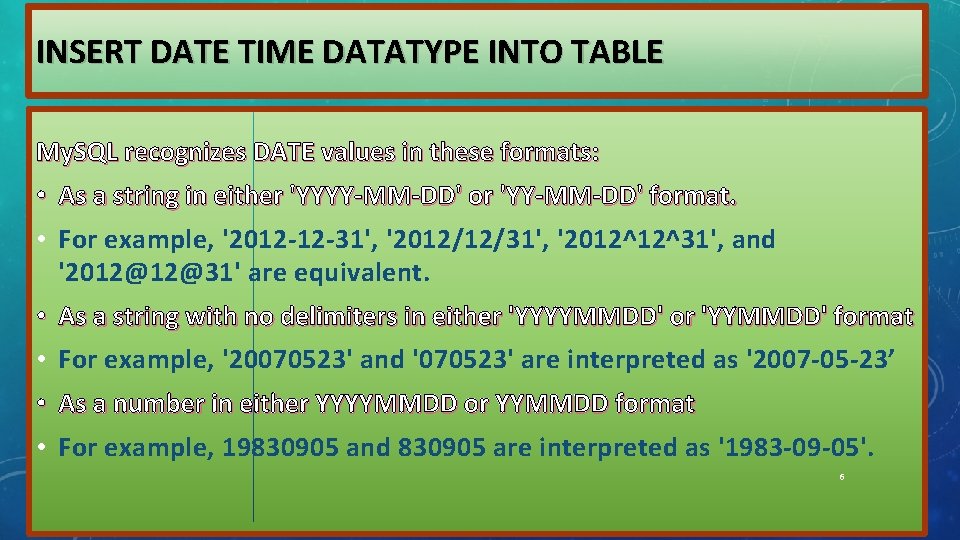 INSERT DATE TIME DATATYPE INTO TABLE My. SQL recognizes DATE values in these formats: INSERT DATE TIME DATATYPE INTO TABLE My. SQL recognizes DATE values in these formats: