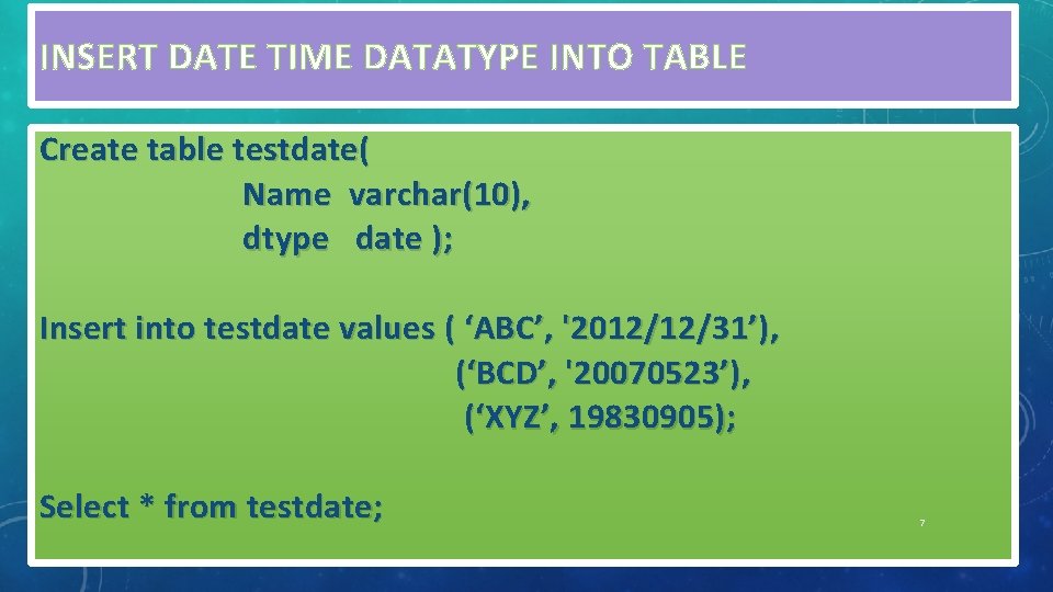 INSERT DATE TIME DATATYPE INTO TABLE Create table testdate( Name varchar(10), dtype date ); INSERT DATE TIME DATATYPE INTO TABLE Create table testdate( Name varchar(10), dtype date );