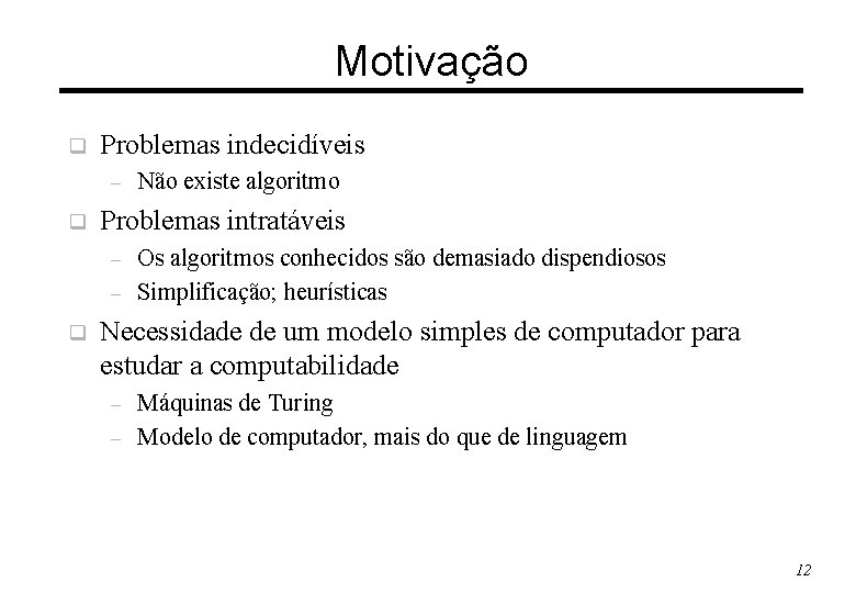 Motivação q Problemas indecidíveis – q Problemas intratáveis – – q Não existe algoritmo