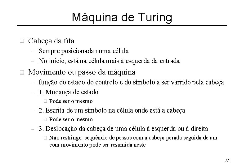 Máquina de Turing q Cabeça da fita – – q Sempre posicionada numa célula