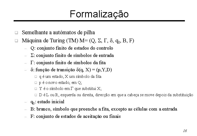 Formalização q q Semelhante a autómatos de pilha Máquina de Turing (TM) M= (Q,