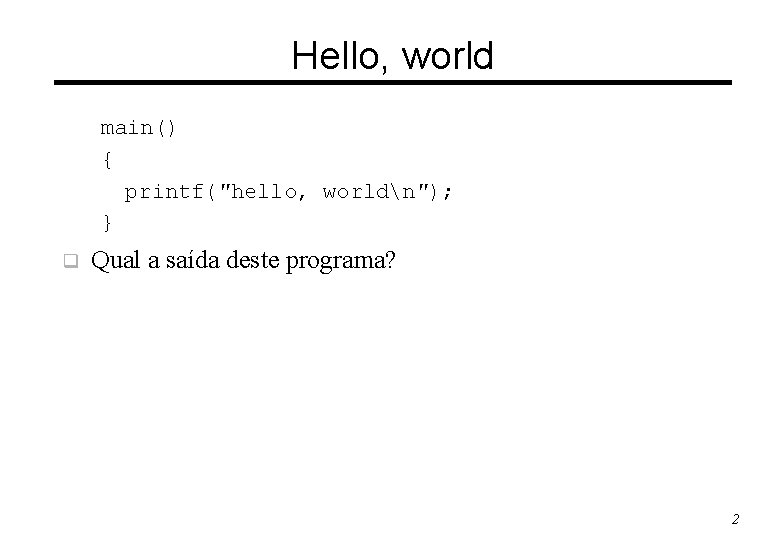 Hello, world main() { printf(″hello, worldn″); } q Qual a saída deste programa? 2