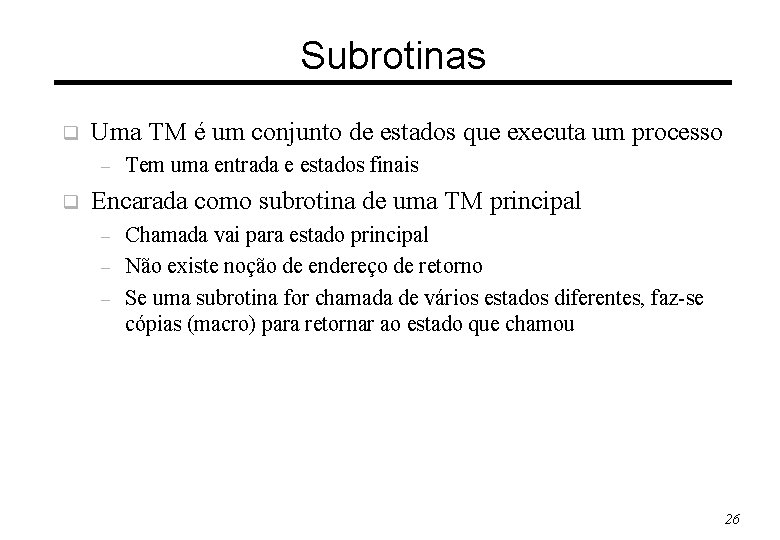 Subrotinas q Uma TM é um conjunto de estados que executa um processo –