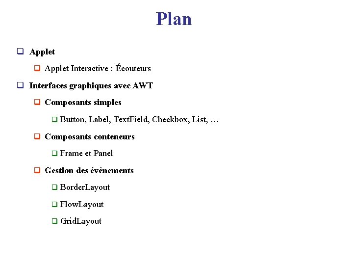 Plan q Applet Interactive : Écouteurs q Interfaces graphiques avec AWT q Composants simples