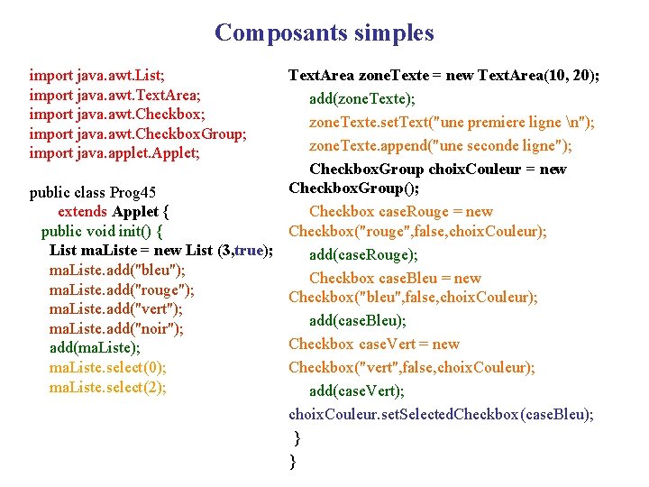 Composants simples Text. Area zone. Texte = new Text. Area(10, 20); add(zone. Texte); zone.