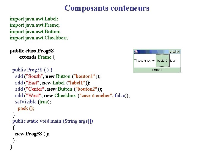 Composants conteneurs import java. awt. Label; import java. awt. Frame; import java. awt. Button;