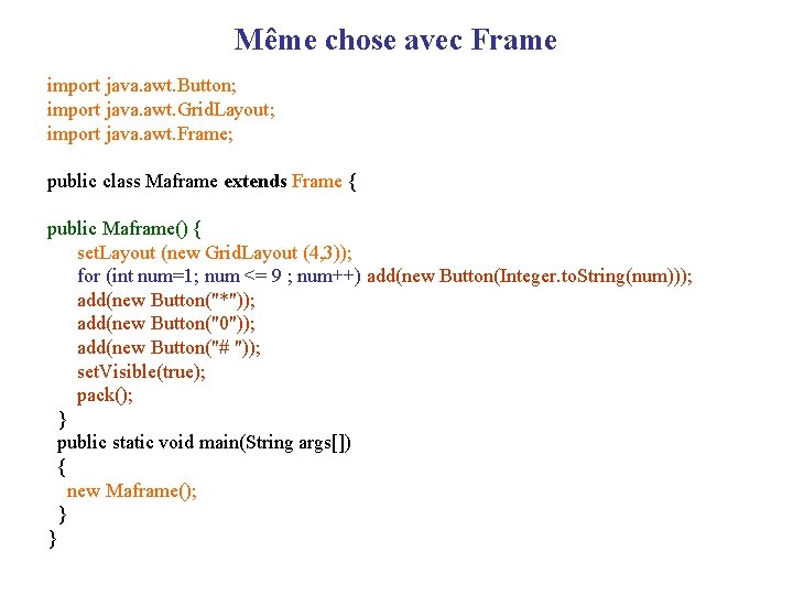 Même chose avec Frame import java. awt. Button; import java. awt. Grid. Layout; import