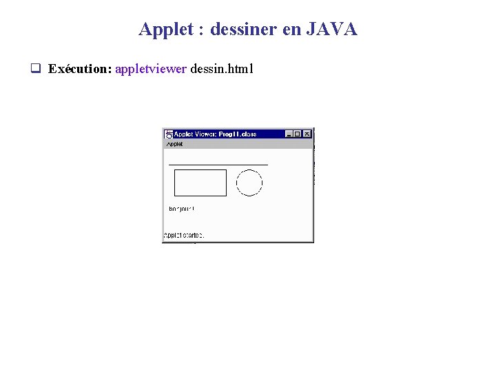 Applet : dessiner en JAVA q Exécution: appletviewer dessin. html 