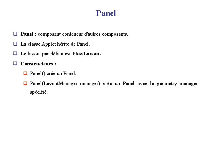 Panel q Panel : composant conteneur d'autres composants. q La classe Applet hérite de
