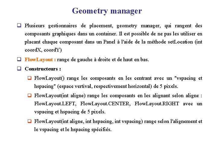Geometry manager q Plusieurs gestionnaires de placement, geometry manager, qui rangent des composants graphiques