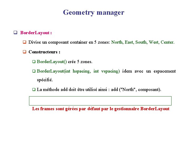 Geometry manager q Border. Layout : q Divise un composant container en 5 zones: