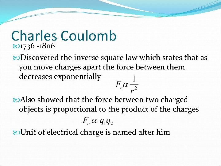Charles Coulomb 1736 -1806 Discovered the inverse square law which states that as you