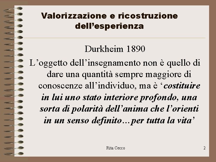 Valorizzazione e ricostruzione dell’esperienza Durkheim 1890 L’oggetto dell’insegnamento non è quello di dare una