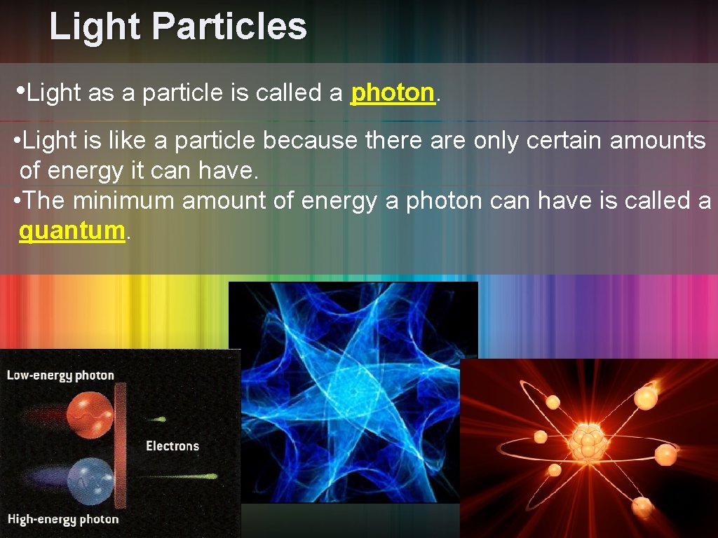 Light Particles • Light as a particle is called a photon. • Light is