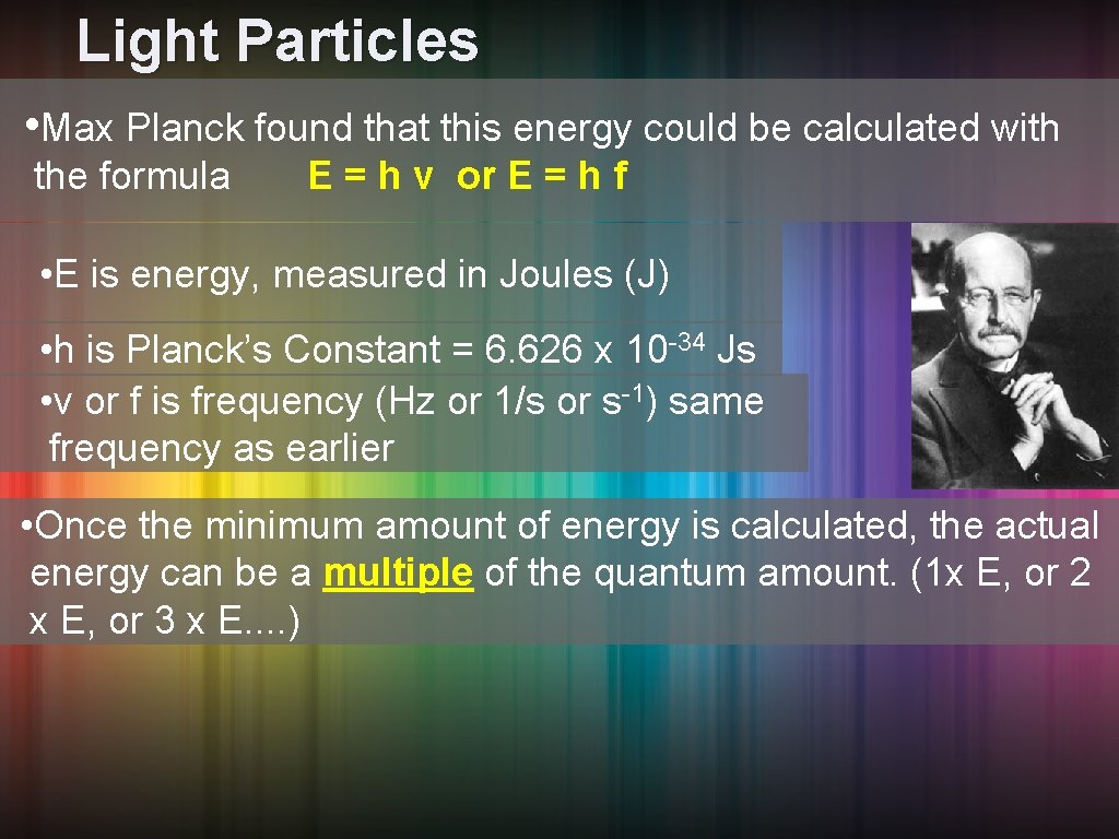 Light Particles • Max Planck found that this energy could be calculated with the