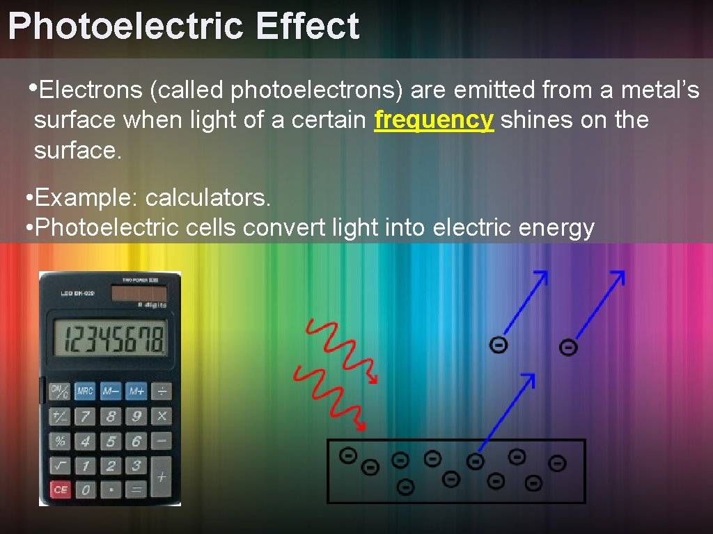 Photoelectric Effect • Electrons (called photoelectrons) are emitted from a metal’s surface when light