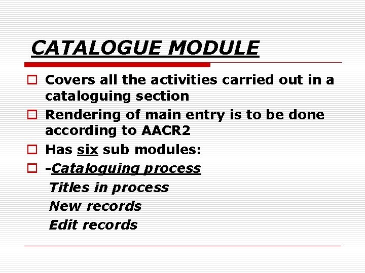 CATALOGUE MODULE o Covers all the activities carried out in a cataloguing section o