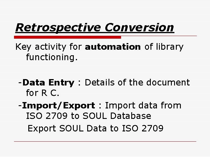 Retrospective Conversion Key activity for automation of library functioning. -Data Entry : Details of