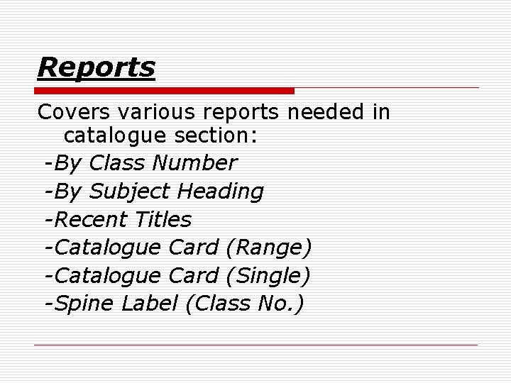 Reports Covers various reports needed in catalogue section: -By Class Number -By Subject Heading