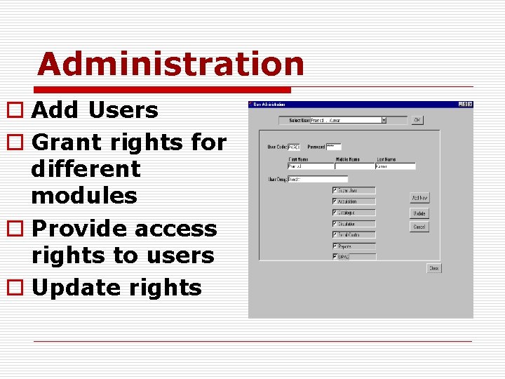Administration o Add Users o Grant rights for different modules o Provide access rights