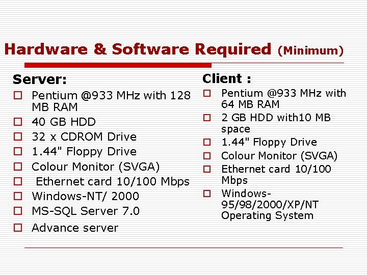 Hardware & Software Required Server: o Pentium @933 MHz with 128 MB RAM o