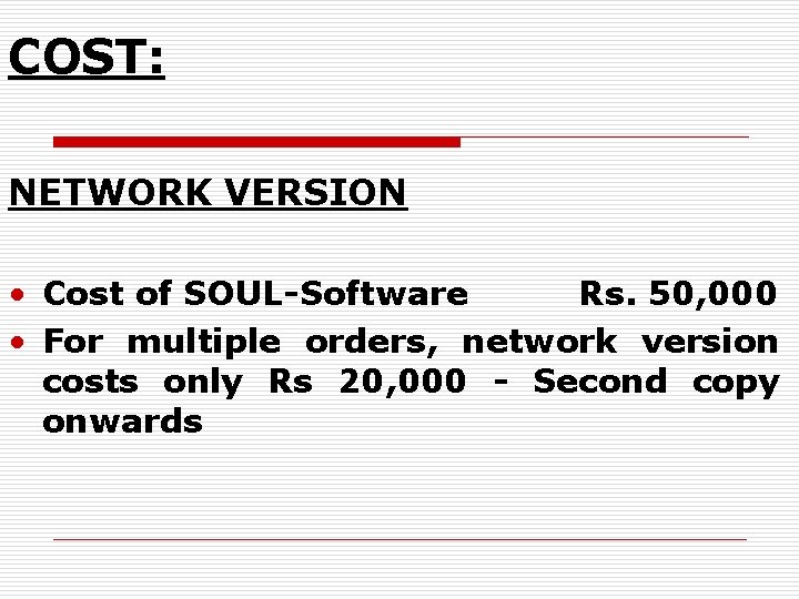 COST: NETWORK VERSION • Cost of SOUL-Software Rs. 50, 000 • For multiple orders,