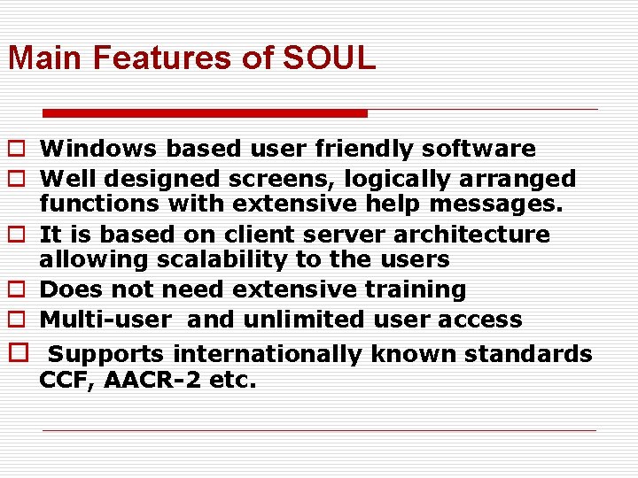 Main Features of SOUL o Windows based user friendly software o Well designed screens,