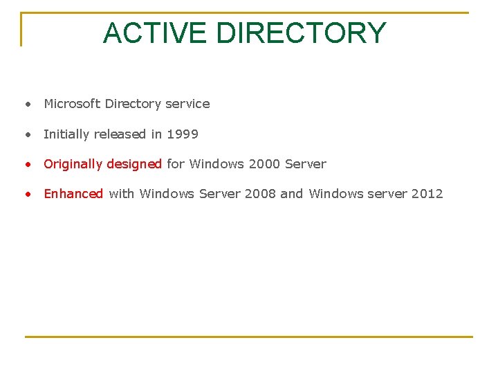 ACTIVE DIRECTORY • Microsoft Directory service • Initially released in 1999 • Originally designed