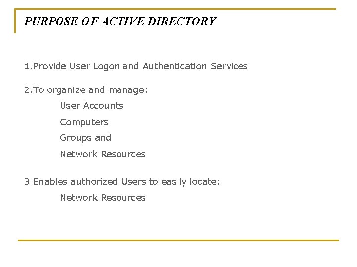 PURPOSE OF ACTIVE DIRECTORY 1. Provide User Logon and Authentication Services 2. To organize
