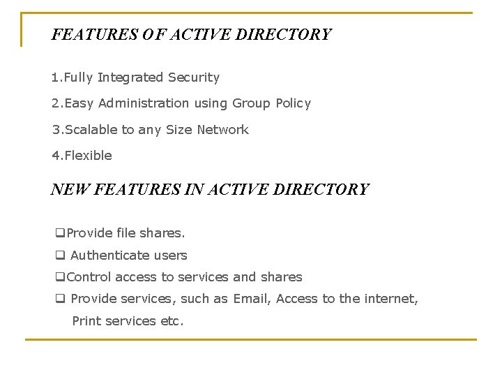 FEATURES OF ACTIVE DIRECTORY 1. Fully Integrated Security 2. Easy Administration using Group Policy