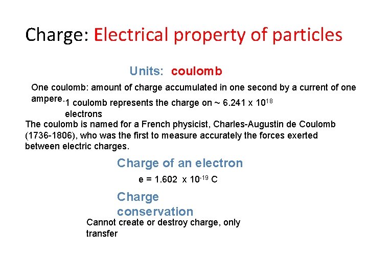 Charge: Electrical property of particles Units: coulomb One coulomb: amount of charge accumulated in