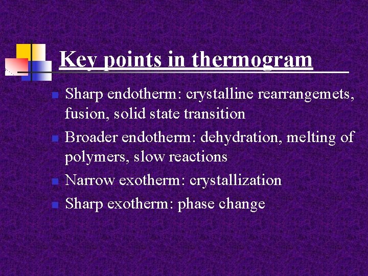 Key points in thermogram n n Sharp endotherm: crystalline rearrangemets, fusion, solid state transition