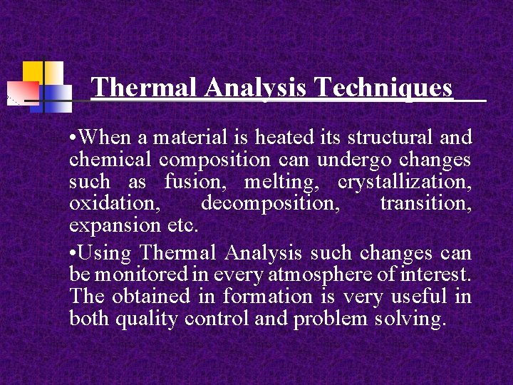 Thermal Analysis Techniques • When a material is heated its structural and chemical composition