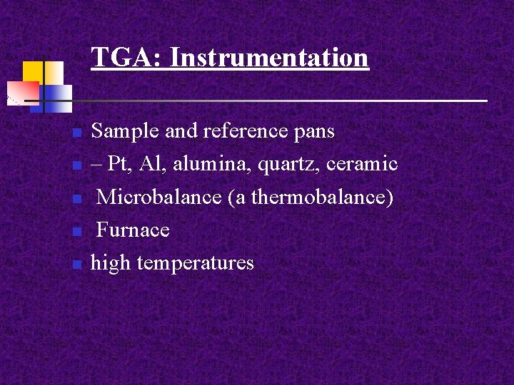 TGA: Instrumentation n n Sample and reference pans – Pt, Al, alumina, quartz, ceramic