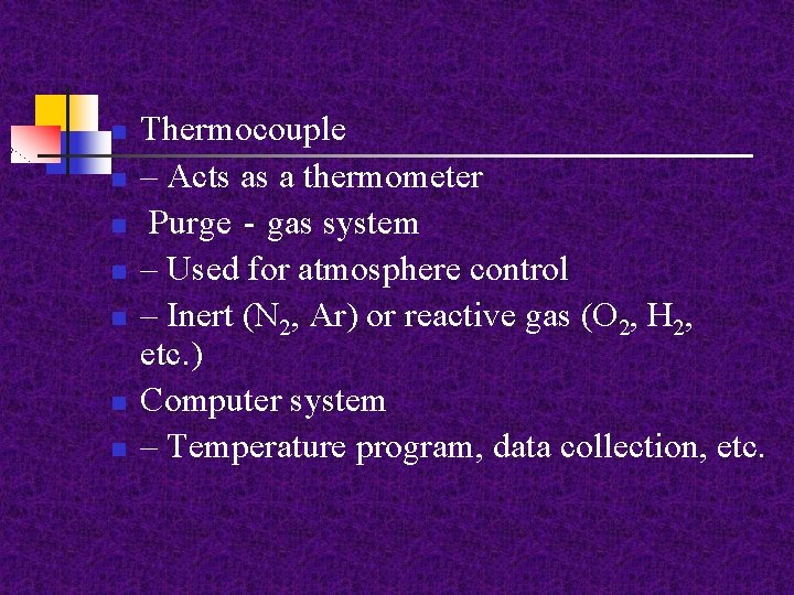 n n n n Thermocouple – Acts as a thermometer Purge‐gas system – Used