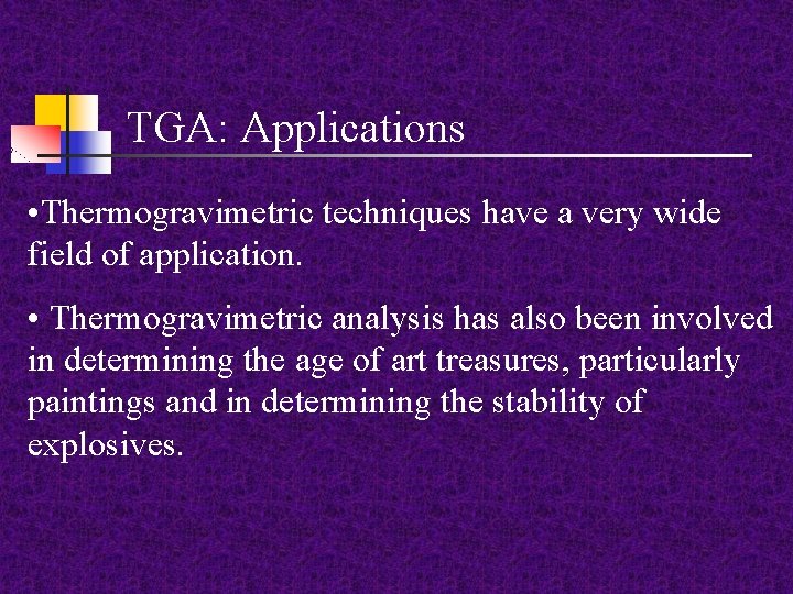 TGA: Applications • Thermogravimetric techniques have a very wide field of application. • Thermogravimetric