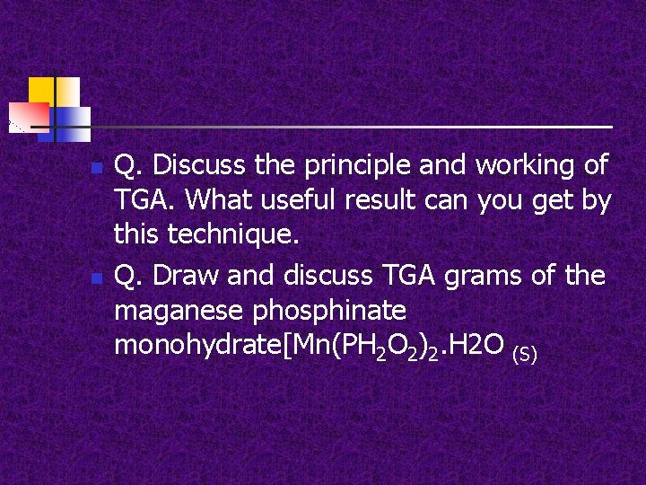 n n Q. Discuss the principle and working of TGA. What useful result can