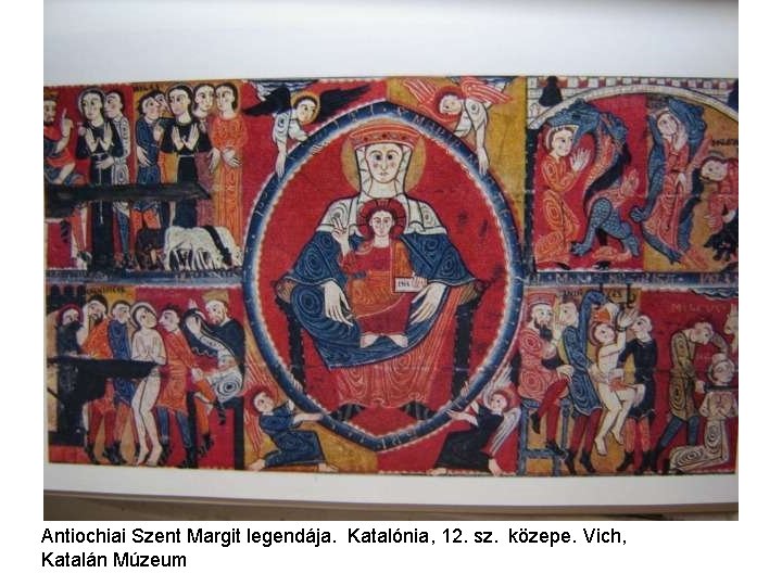 Antiochiai Szent Margit legendája. Katalónia, 12. sz. közepe. Vich, Katalán Múzeum 