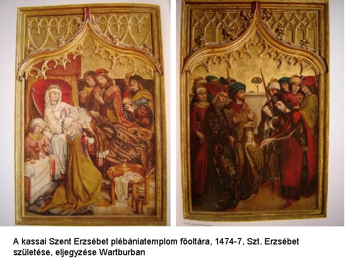 A kassai Szent Erzsébet plébániatemplom főoltára, 1474 -7, Szt. Erzsébet születése, eljegyzése Wartburban 