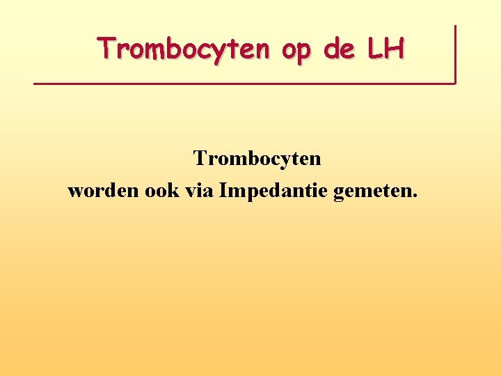 Trombocyten op de LH Trombocyten worden ook via Impedantie gemeten. 