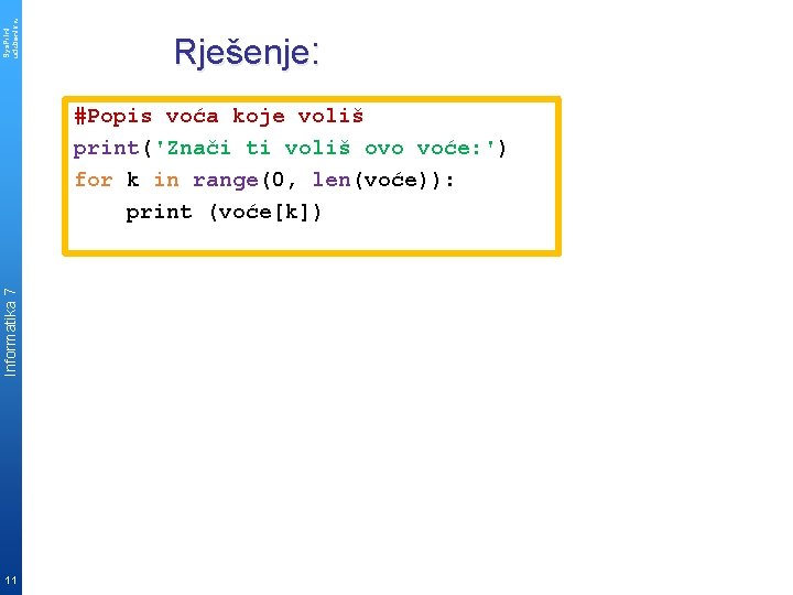 Sys. Print udzbenik. hr Rješenje: Informatika 7 #Popis voća koje voliš print('Znači ti voliš