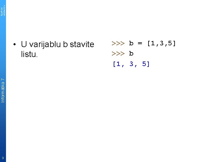 Sys. Print udzbenik. hr Informatika 7 • U varijablu b stavite listu. 3 >>>