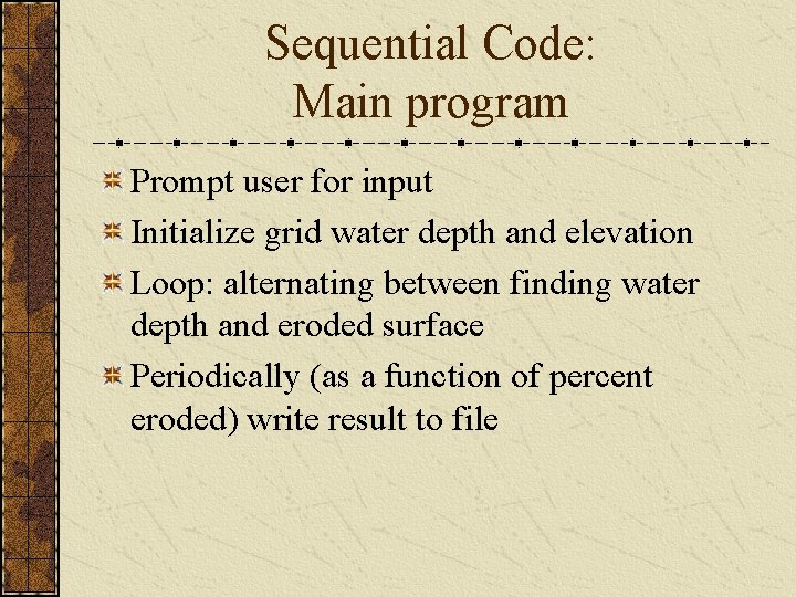 Sequential Code: Main program Prompt user for input Initialize grid water depth and elevation