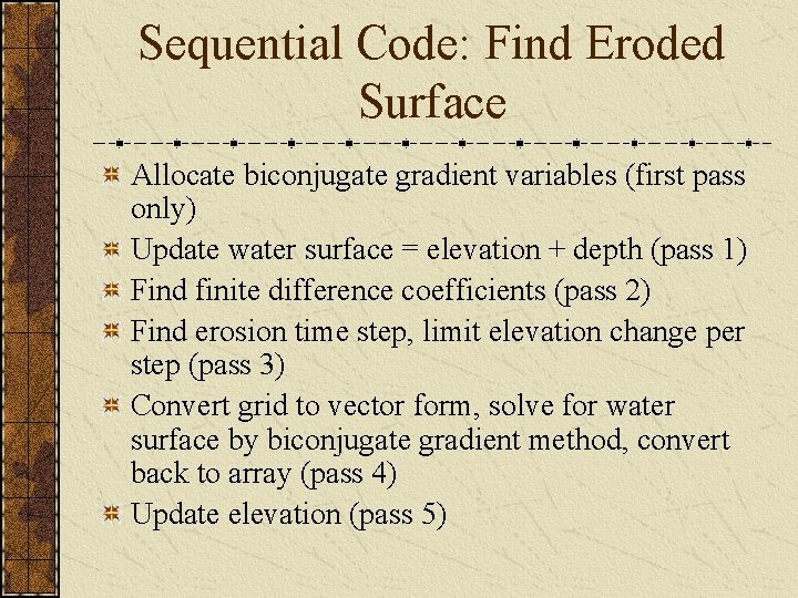 Sequential Code: Find Eroded Surface Allocate biconjugate gradient variables (first pass only) Update water