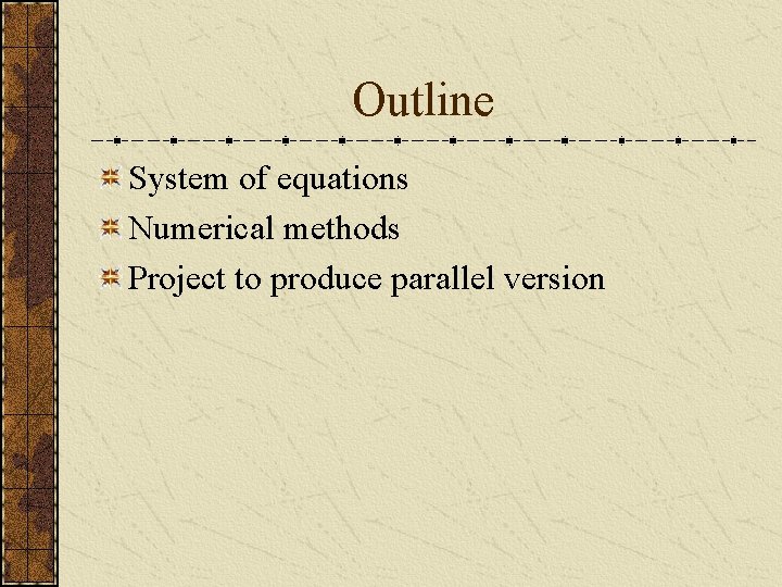 Outline System of equations Numerical methods Project to produce parallel version 