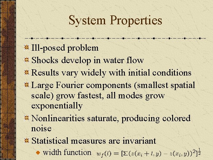 System Properties Ill-posed problem Shocks develop in water flow Results vary widely with initial