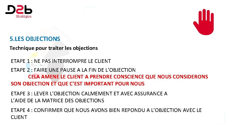 5. LES OBJECTIONS Technique pour traiter les objections ETAPE 1 : NE PAS INTERROMPRE